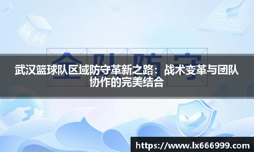 武汉篮球队区域防守革新之路：战术变革与团队协作的完美结合