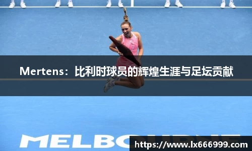 Mertens：比利时球员的辉煌生涯与足坛贡献