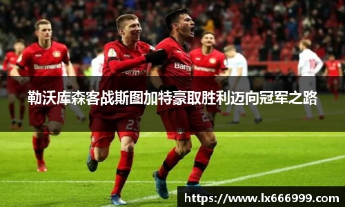 勒沃库森客战斯图加特豪取胜利迈向冠军之路