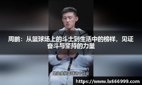 周鹏：从篮球场上的斗士到生活中的榜样，见证奋斗与坚持的力量